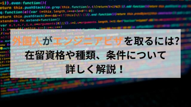 外国人がエンジニアビザを取るには在留資格や種類、条件について 詳しく解説！