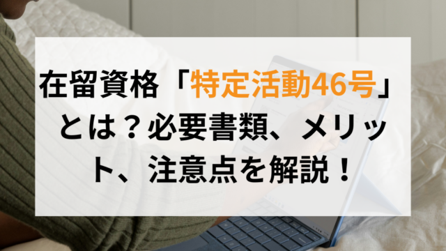 在留資格「特定活動46号」とは？必要書類、メリット、注意点を解説！ アイキャッチ